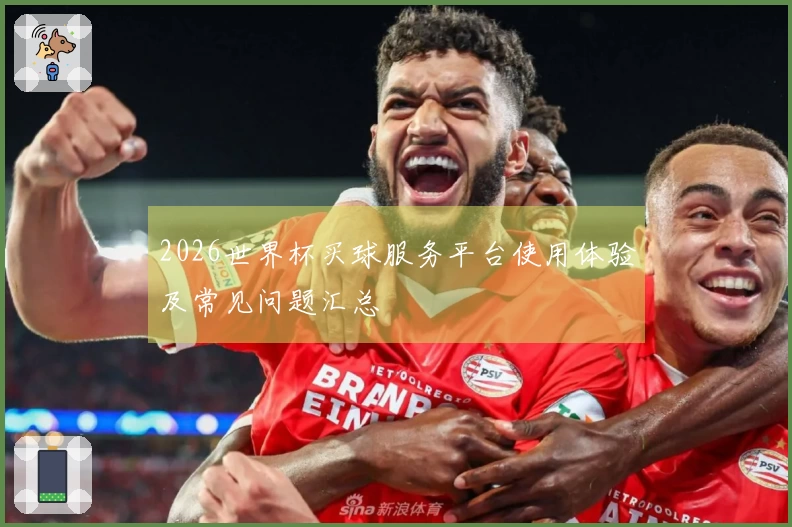 2026世界杯买球服务平台使用体验及常见问题汇总